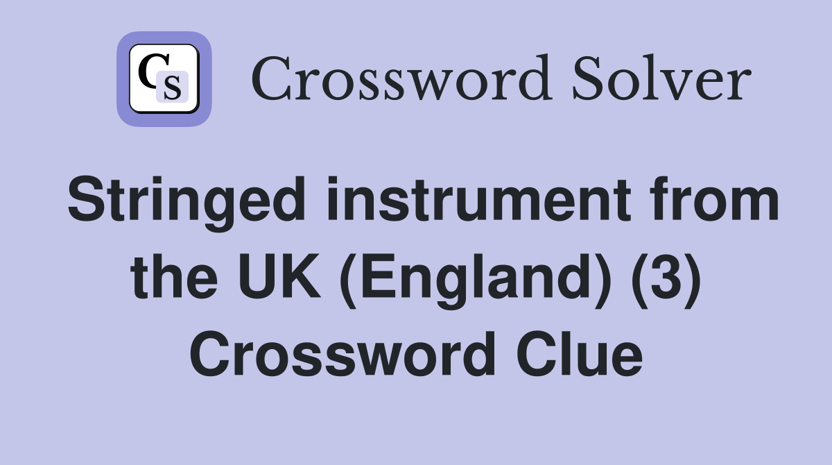 Stringed instrument from the UK (England) (3) Crossword Clue Answers Crossword Solver